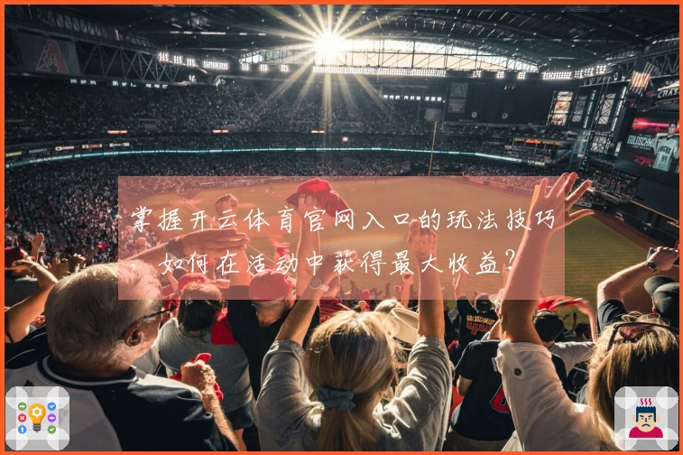 掌握开云体育官网入口的玩法技巧，如何在活动中获得最大收益？